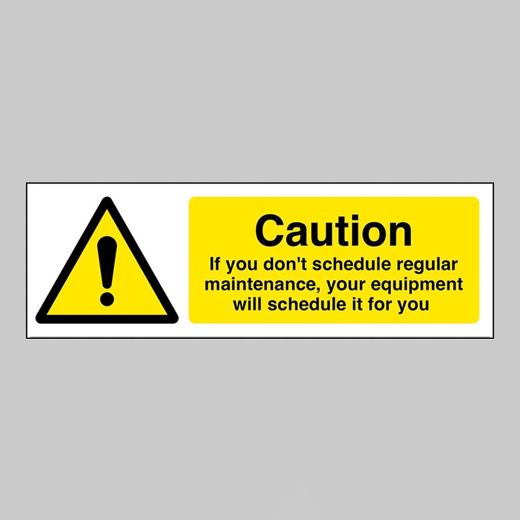 Caution If You Don'T Schedule Regular Maintenance, Your Equipment Will Schedule It For You Sign - Ready Set SuppliedCaution If You Don'T Schedule Regular Maintenance, Your Equipment Will Schedule It For You SignRigid Plastic17182G