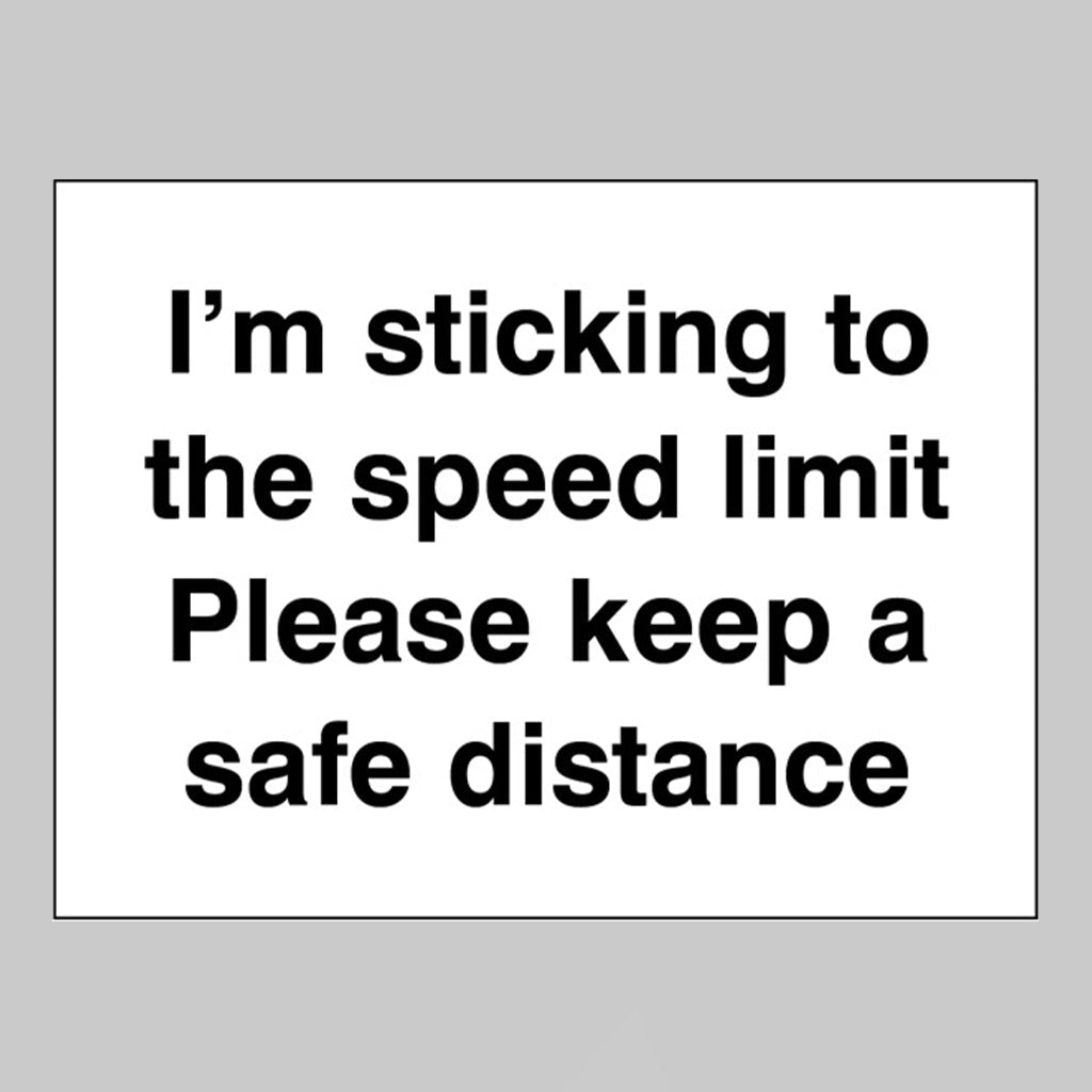 I'M Sticking To The Speed Limit Please Keep A Safe Distance Sign - Ready Set SuppliedI'M Sticking To The Speed Limit Please Keep A Safe Distance Sign21816E